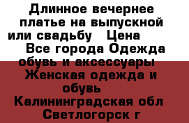 Длинное вечернее платье на выпускной или свадьбу › Цена ­ 9 000 - Все города Одежда, обувь и аксессуары » Женская одежда и обувь   . Калининградская обл.,Светлогорск г.